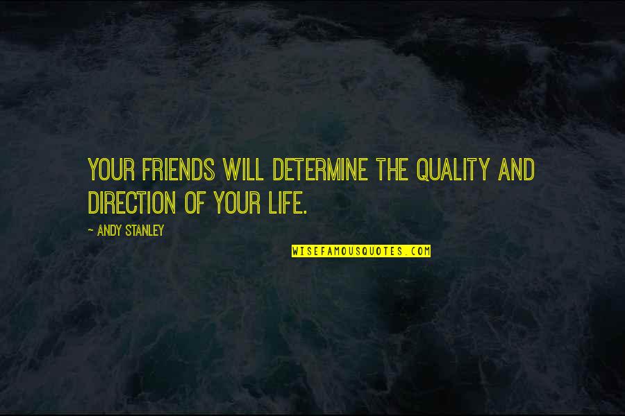 Direction Of Life Quotes By Andy Stanley: Your friends will determine the quality and direction