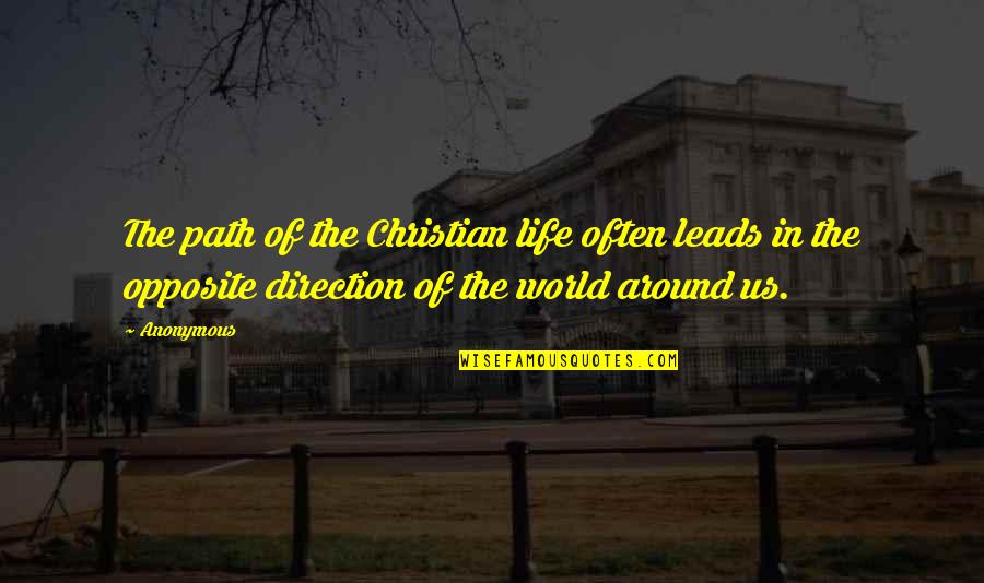 Direction Of Life Quotes By Anonymous: The path of the Christian life often leads