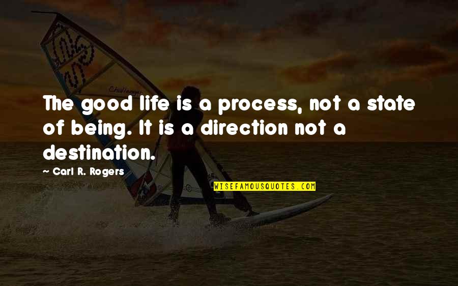 Direction Of Life Quotes By Carl R. Rogers: The good life is a process, not a