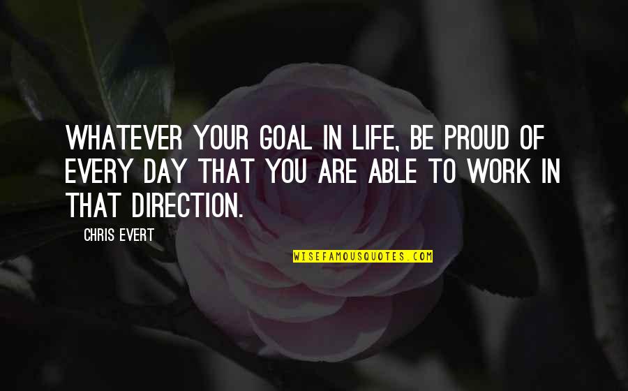 Direction Of Life Quotes By Chris Evert: Whatever your goal in life, be proud of