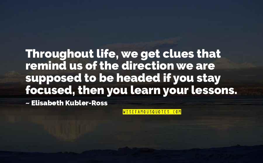 Direction Of Life Quotes By Elisabeth Kubler-Ross: Throughout life, we get clues that remind us