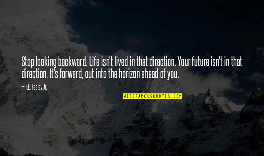 Direction Of Life Quotes By F.E. Feeley Jr.: Stop looking backward. Life isn't lived in that