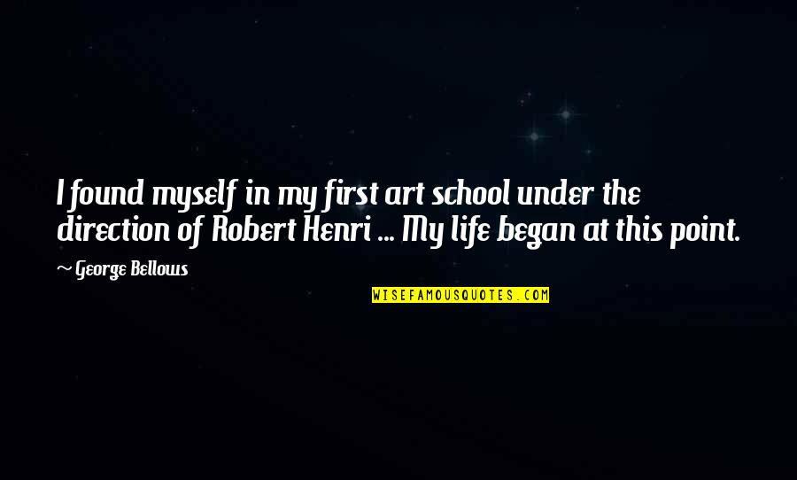 Direction Of Life Quotes By George Bellows: I found myself in my first art school