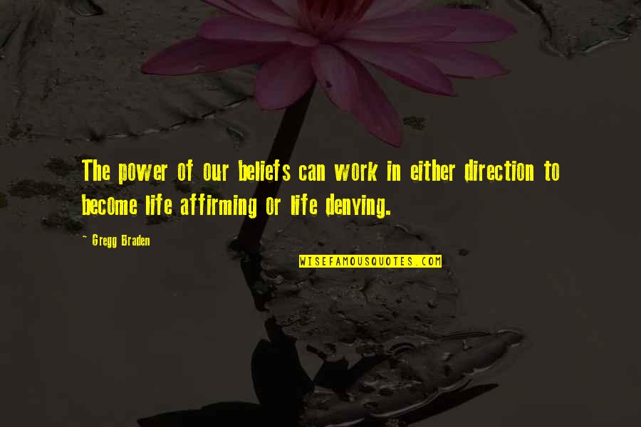Direction Of Life Quotes By Gregg Braden: The power of our beliefs can work in