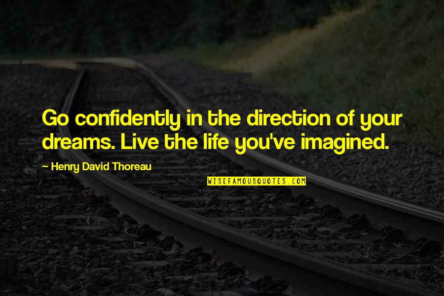 Direction Of Life Quotes By Henry David Thoreau: Go confidently in the direction of your dreams.