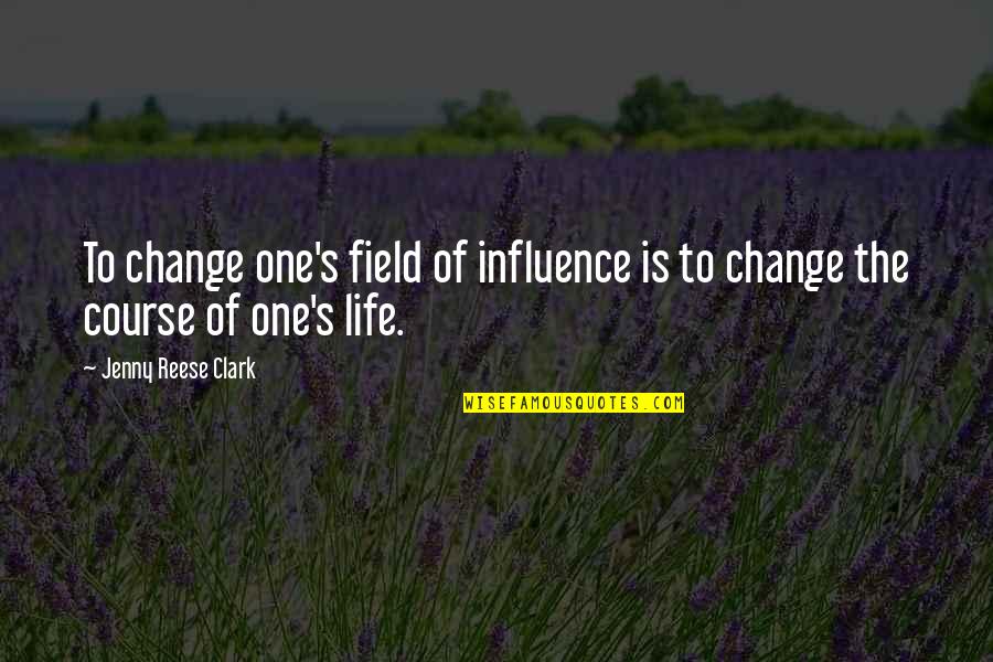 Direction Of Life Quotes By Jenny Reese Clark: To change one's field of influence is to