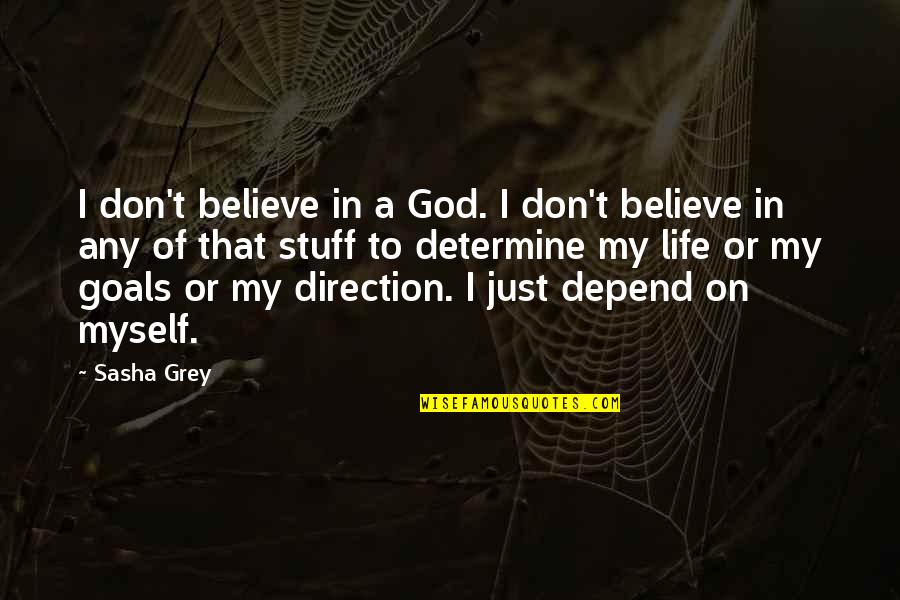 Direction Of Life Quotes By Sasha Grey: I don't believe in a God. I don't
