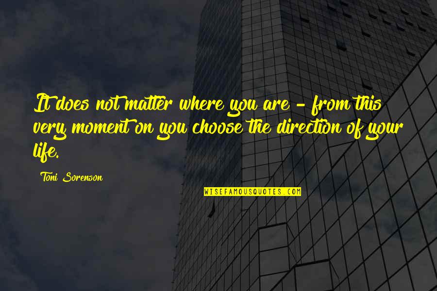 Direction Of Life Quotes By Toni Sorenson: It does not matter where you are - Direction Of Life Quotes By Toni Sorenson: It does not matter where you are -