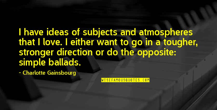 Direction Of Love Quotes By Charlotte Gainsbourg: I have ideas of subjects and atmospheres that Direction Of Love Quotes By Charlotte Gainsbourg: I have ideas of subjects and atmospheres that