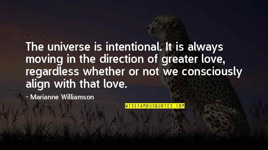 Direction Of Love Quotes By Marianne Williamson: The universe is intentional. It is always moving Direction Of Love Quotes By Marianne Williamson: The universe is intentional. It is always moving