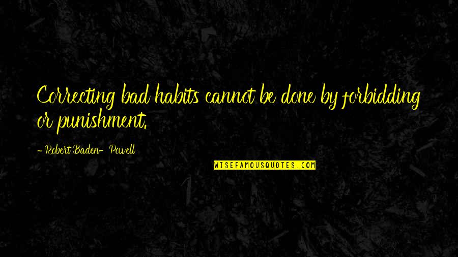 Directional Boring Quotes By Robert Baden-Powell: Correcting bad habits cannot be done by forbidding Directional Boring Quotes By Robert Baden-Powell: Correcting bad habits cannot be done by forbidding