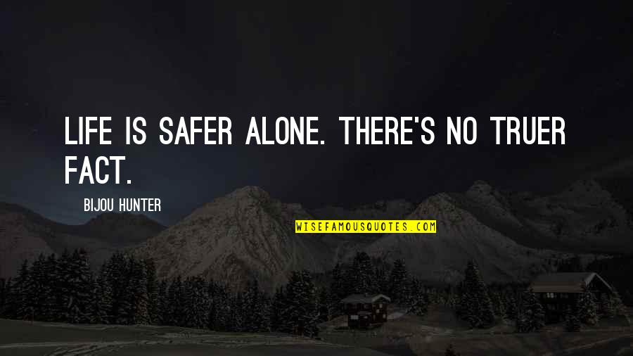Directionalize Quotes By Bijou Hunter: Life is safer alone. There's no truer fact.