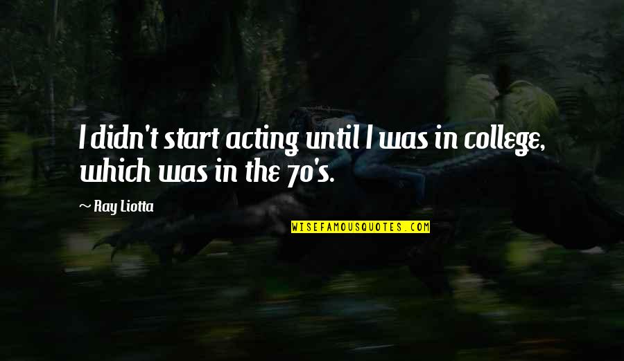 Directioner Quotes And Quotes By Ray Liotta: I didn't start acting until I was in