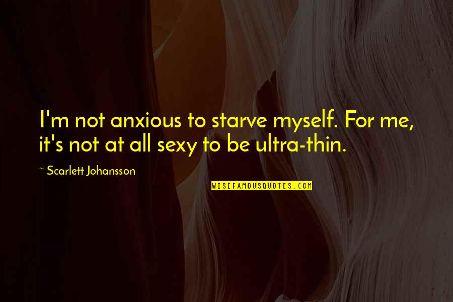 Directioners Quotes By Scarlett Johansson: I'm not anxious to starve myself. For me,