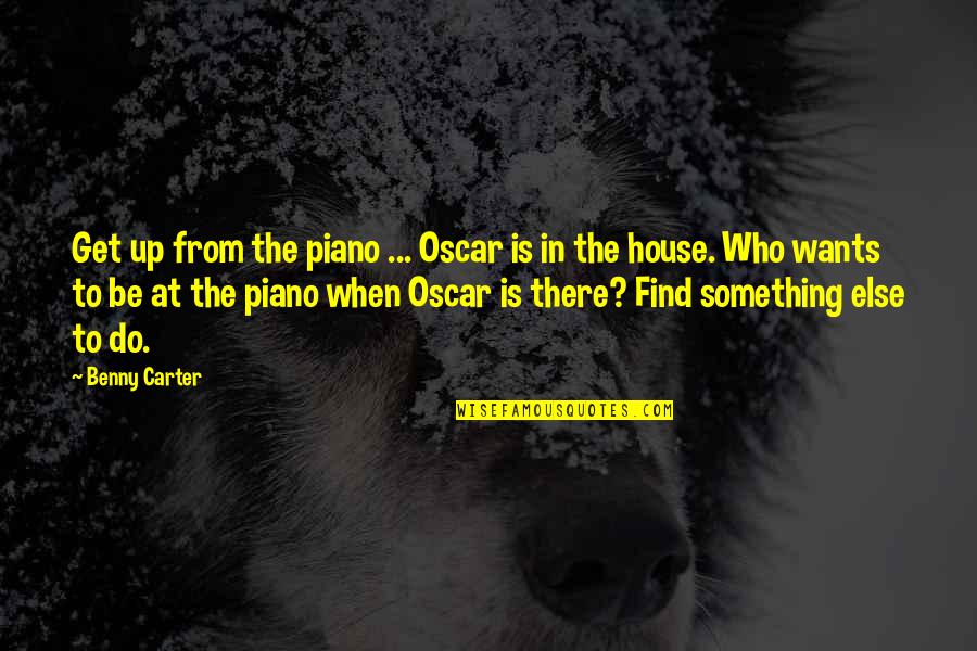 Directionless Life Quotes By Benny Carter: Get up from the piano ... Oscar is Directionless Life Quotes By Benny Carter: Get up from the piano ... Oscar is