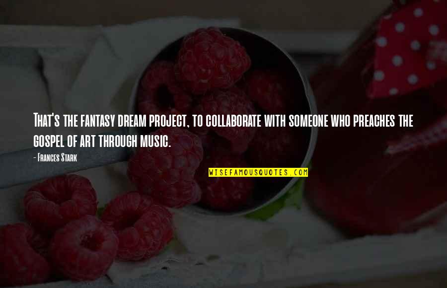 Directionless Life Quotes By Frances Stark: That's the fantasy dream project, to collaborate with Directionless Life Quotes By Frances Stark: That's the fantasy dream project, to collaborate with
