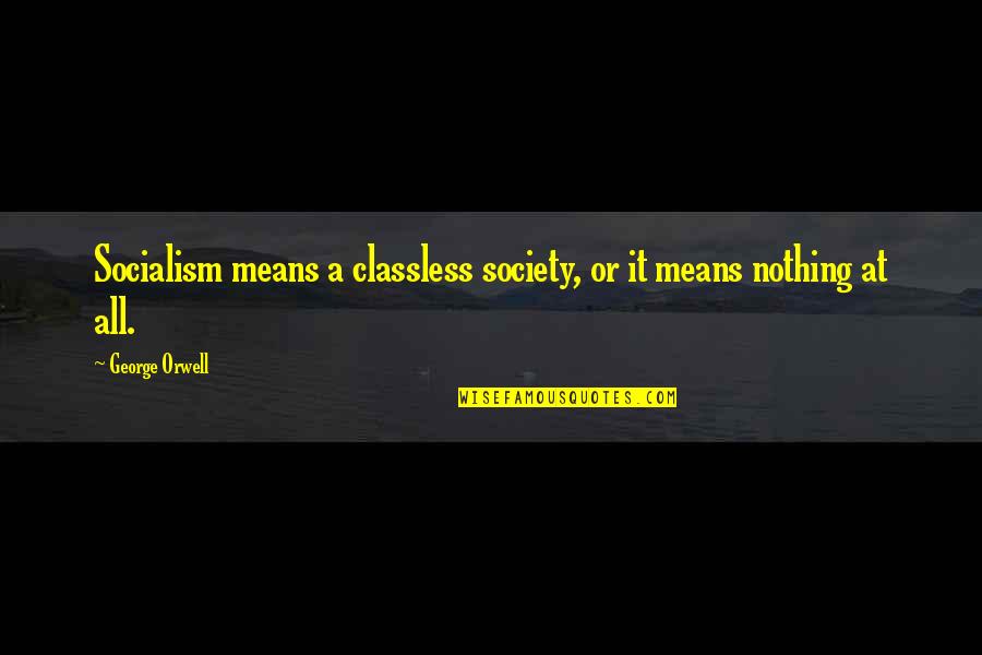 Directionless Life Quotes By George Orwell: Socialism means a classless society, or it means Directionless Life Quotes By George Orwell: Socialism means a classless society, or it means