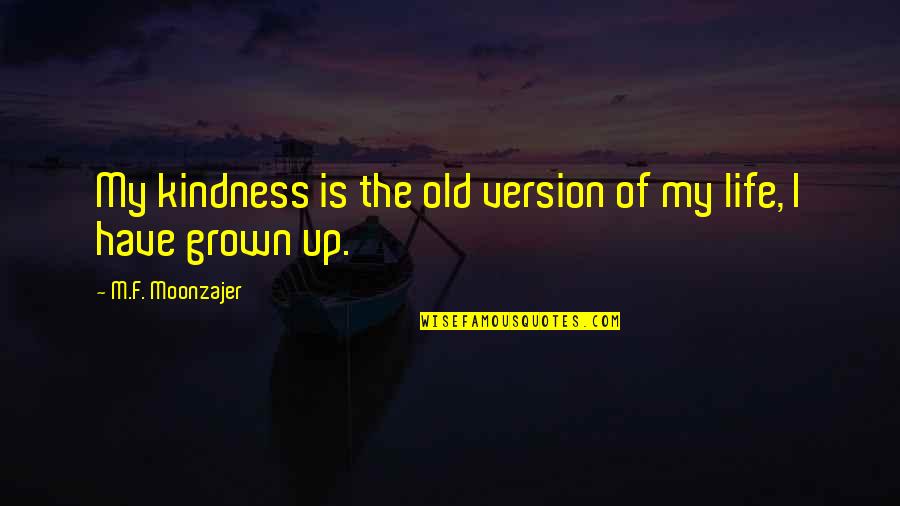 Directionless Life Quotes By M.F. Moonzajer: My kindness is the old version of my Directionless Life Quotes By M.F. Moonzajer: My kindness is the old version of my
