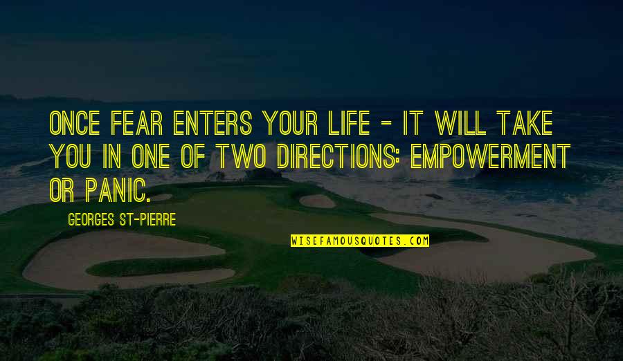 Directions For Life Quotes By Georges St-Pierre: Once fear enters your life - it will Directions For Life Quotes By Georges St-Pierre: Once fear enters your life - it will