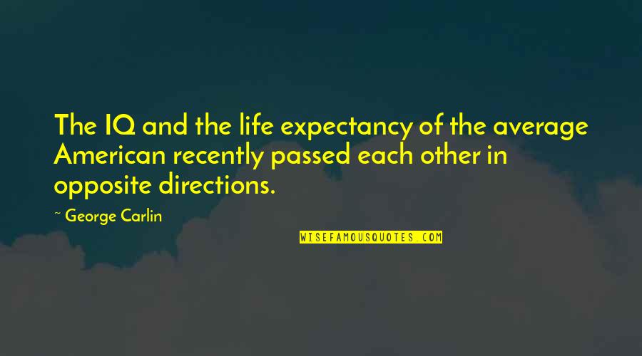 Directions In Life Quotes By George Carlin: The IQ and the life expectancy of the