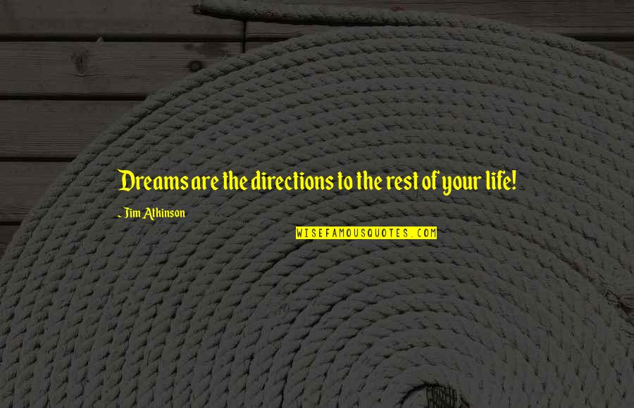 Directions In Life Quotes By Jim Atkinson: Dreams are the directions to the rest of