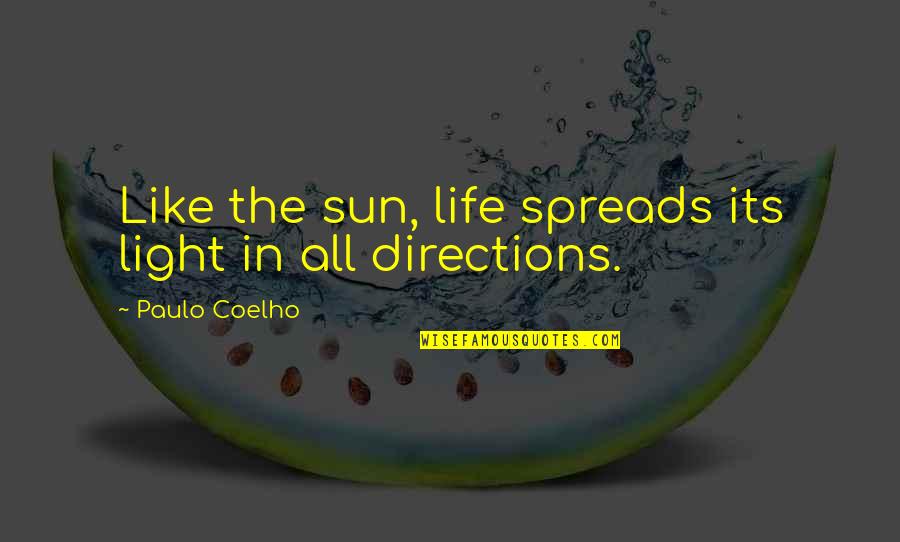 Directions In Life Quotes By Paulo Coelho: Like the sun, life spreads its light in