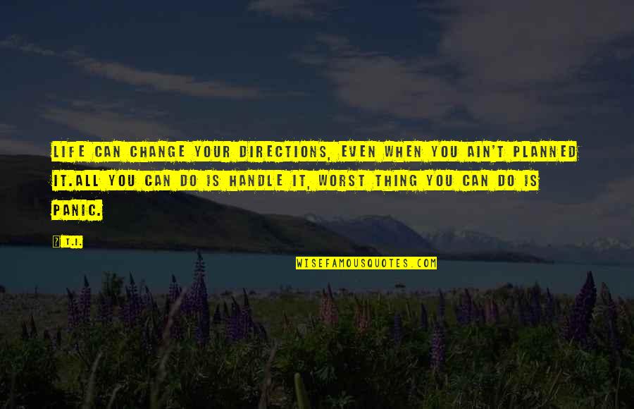Directions In Life Quotes By T.I.: Life can change your directions, even when you