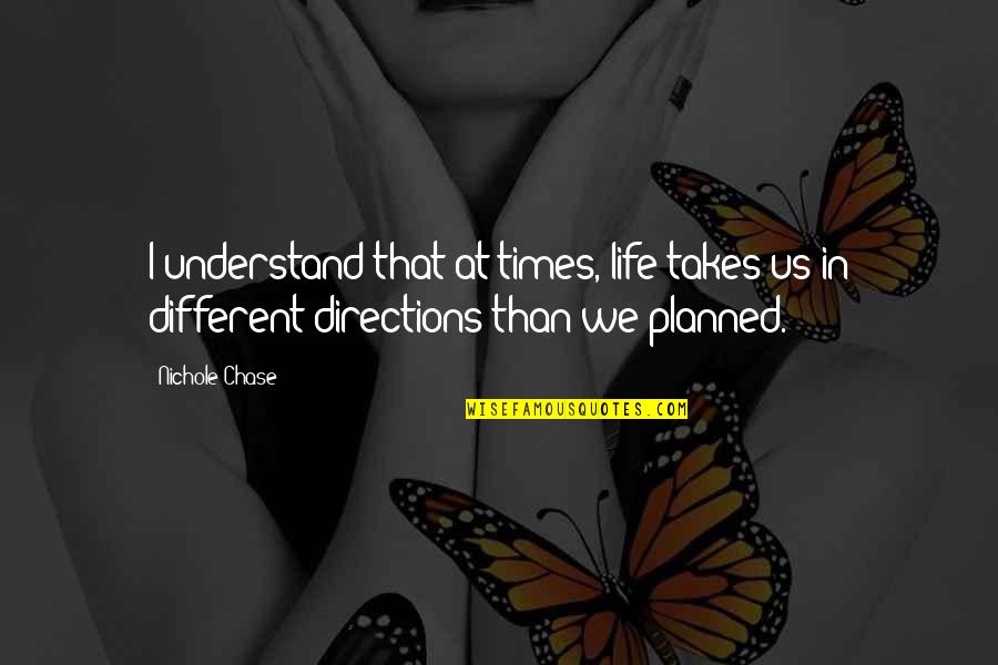 Directions Life Takes You Quotes By Nichole Chase: I understand that at times, life takes us