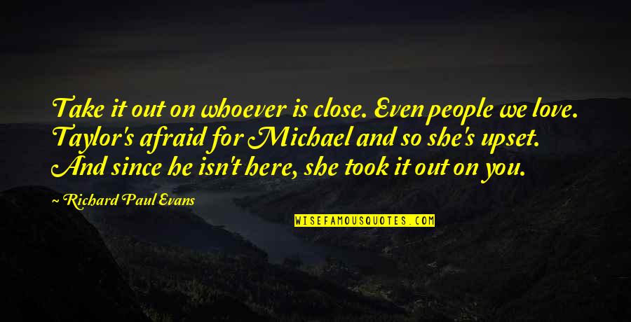 Directiva 2004 38 Ce Quotes By Richard Paul Evans: Take it out on whoever is close. Even Directiva 2004 38 Ce Quotes By Richard Paul Evans: Take it out on whoever is close. Even