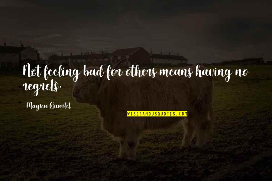 Directiva De Tesoreria Quotes By Magica Quartet: Not feeling bad for others means having no Directiva De Tesoreria Quotes By Magica Quartet: Not feeling bad for others means having no