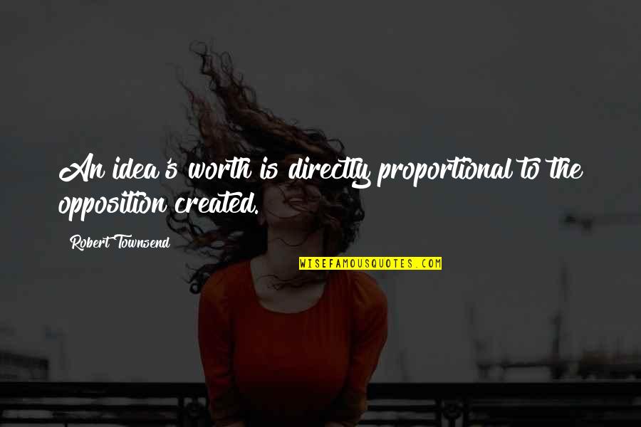 Directly Proportional Quotes By Robert Townsend: An idea's worth is directly proportional to the