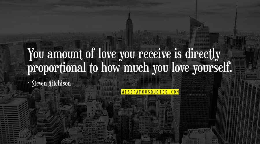 Directly Proportional Quotes By Steven Aitchison: You amount of love you receive is directly