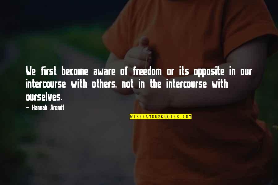 Directlywith Quotes By Hannah Arendt: We first become aware of freedom or its