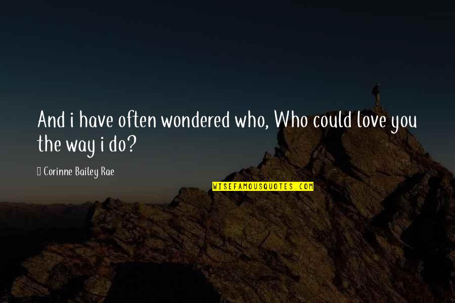Director Bala Quotes By Corinne Bailey Rae: And i have often wondered who, Who could Director Bala Quotes By Corinne Bailey Rae: And i have often wondered who, Who could