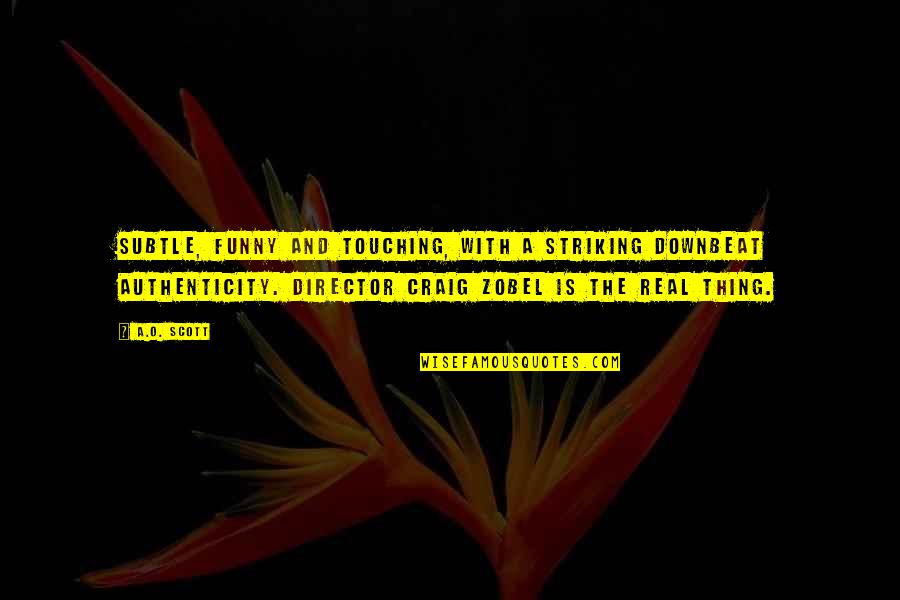 Director Funny Quotes By A.O. Scott: Subtle, funny and touching, with a striking downbeat Director Funny Quotes By A.O. Scott: Subtle, funny and touching, with a striking downbeat