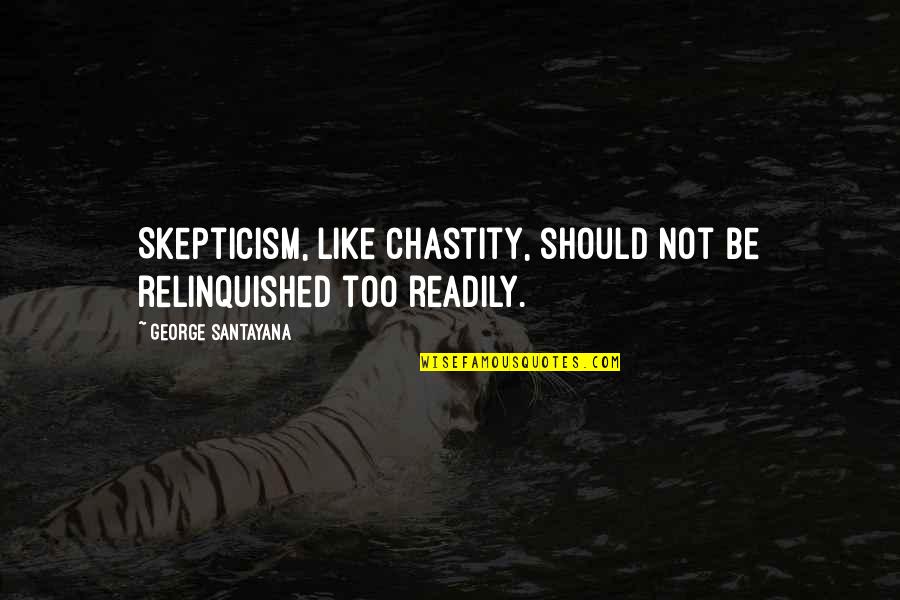 Director Funny Quotes By George Santayana: Skepticism, like chastity, should not be relinquished too Director Funny Quotes By George Santayana: Skepticism, like chastity, should not be relinquished too