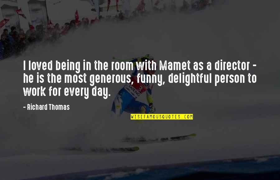 Director Funny Quotes By Richard Thomas: I loved being in the room with Mamet Director Funny Quotes By Richard Thomas: I loved being in the room with Mamet