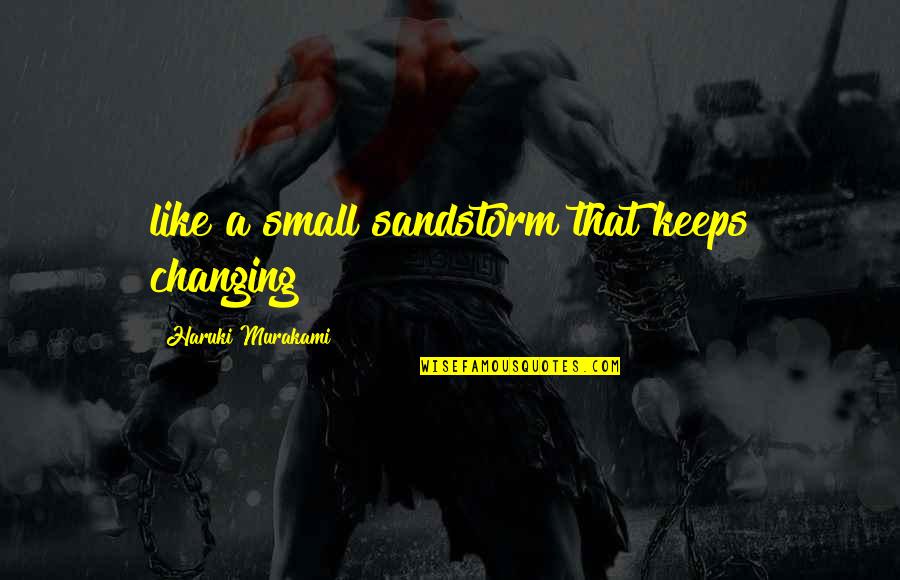 Director Of Photography Quotes By Haruki Murakami: like a small sandstorm that keeps changing Director Of Photography Quotes By Haruki Murakami: like a small sandstorm that keeps changing