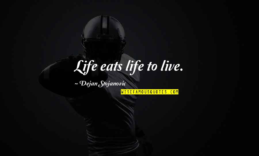 Director's Commentary Quotes By Dejan Stojanovic: Life eats life to live. Director's Commentary Quotes By Dejan Stojanovic: Life eats life to live.