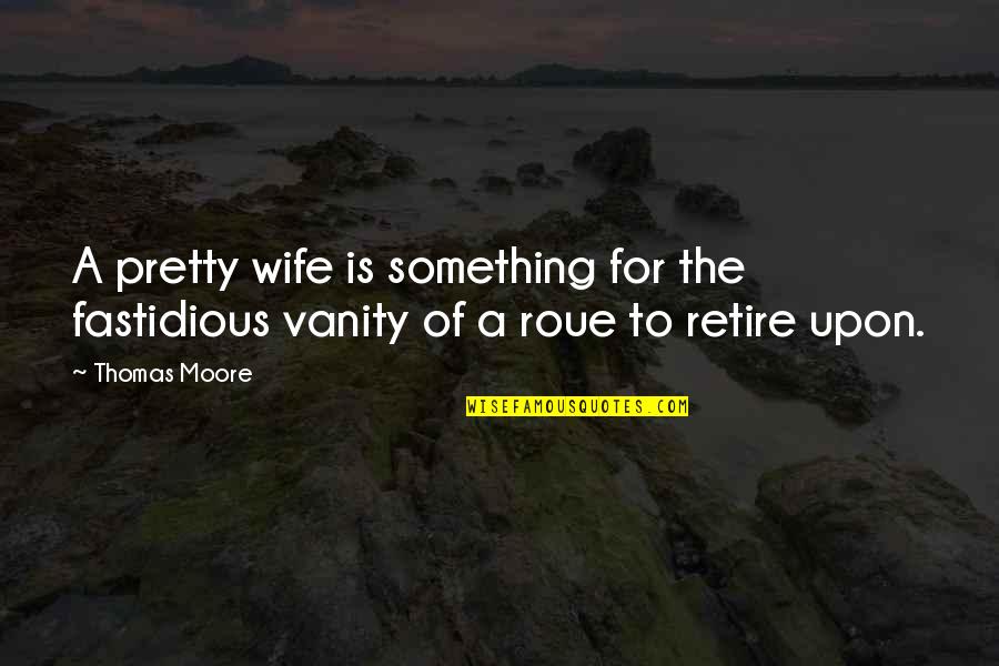 Director's Commentary Quotes By Thomas Moore: A pretty wife is something for the fastidious