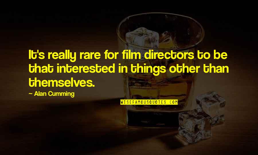 Directors Quotes By Alan Cumming: It's really rare for film directors to be
