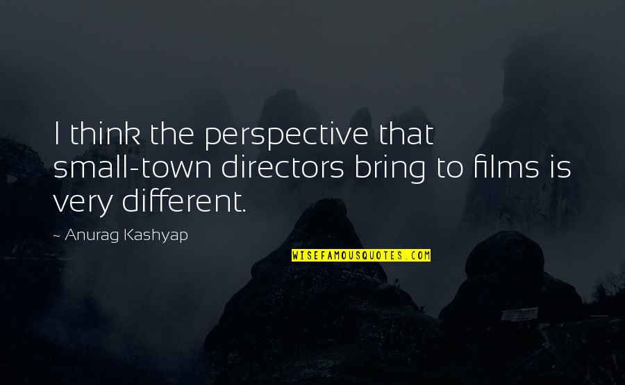 Directors Quotes By Anurag Kashyap: I think the perspective that small-town directors bring