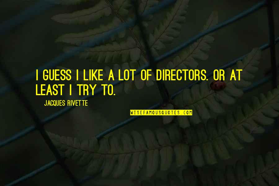Directors Quotes By Jacques Rivette: I guess I like a lot of directors.