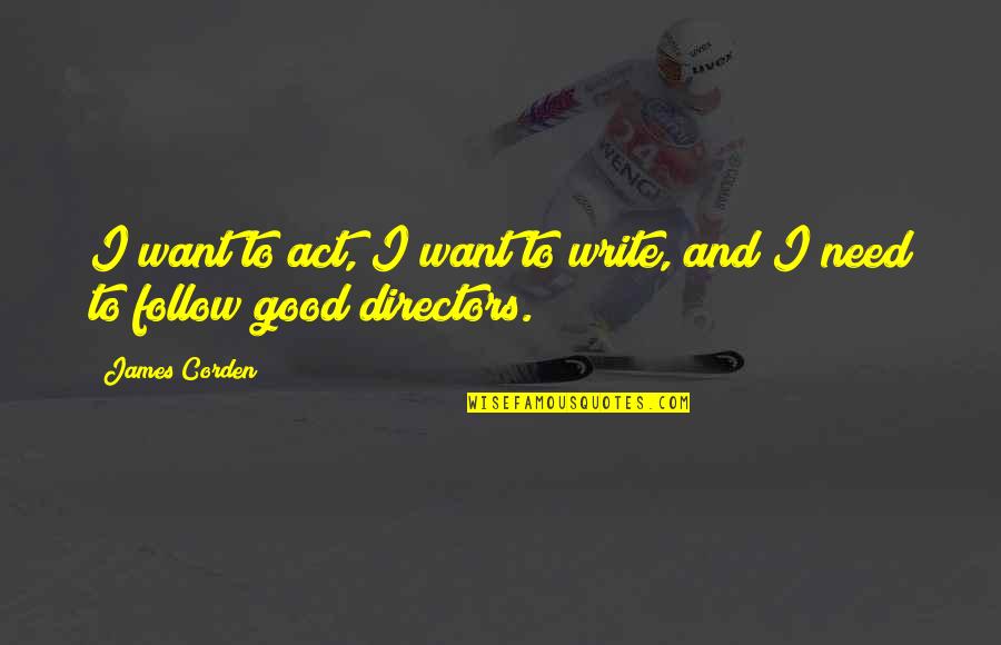 Directors Quotes By James Corden: I want to act, I want to write,
