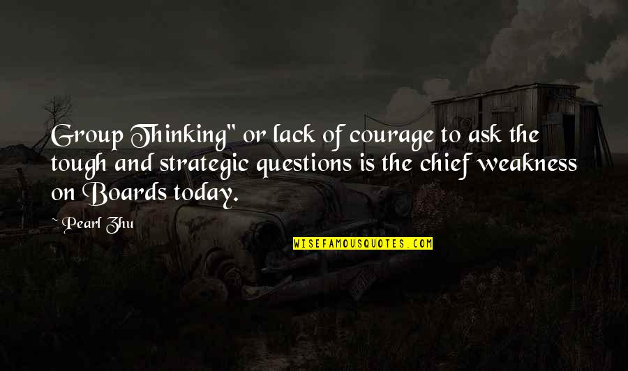 Directors Quotes By Pearl Zhu: Group Thinking" or lack of courage to ask