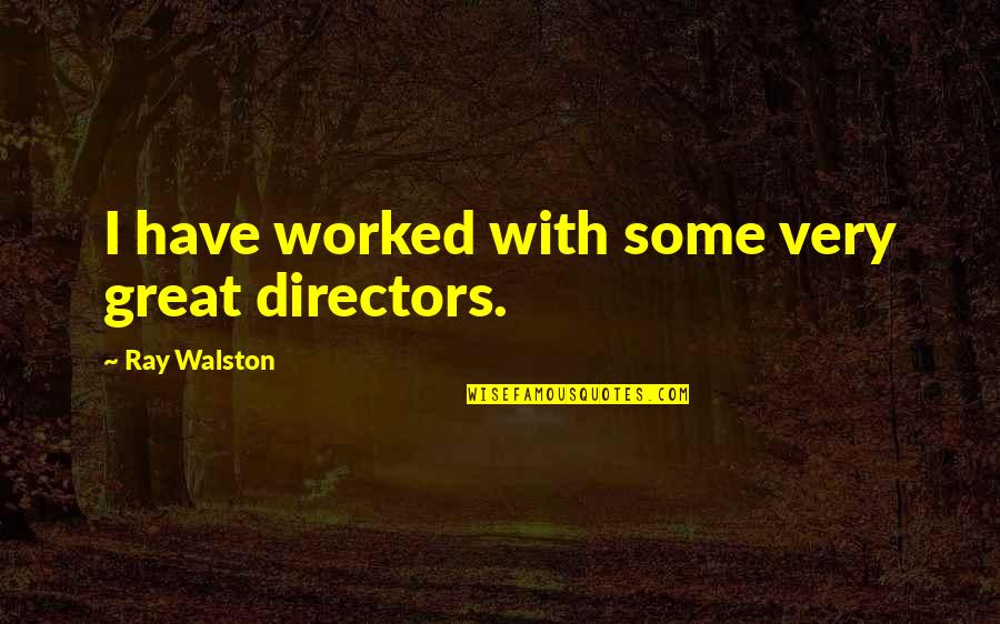 Directors Quotes By Ray Walston: I have worked with some very great directors.