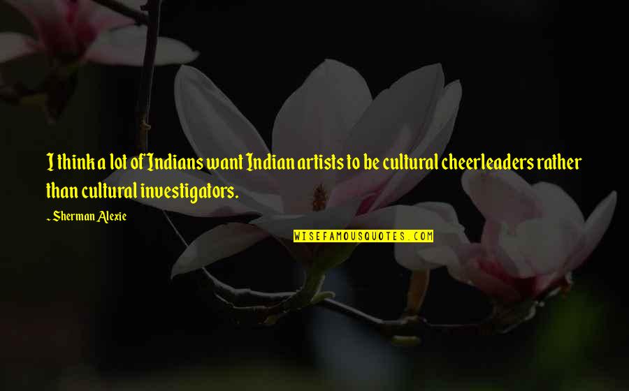 Directress Means Quotes By Sherman Alexie: I think a lot of Indians want Indian Directress Means Quotes By Sherman Alexie: I think a lot of Indians want Indian