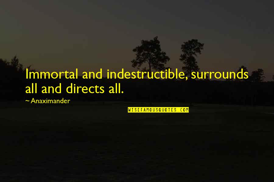 Directs Quotes By Anaximander: Immortal and indestructible, surrounds all and directs all.