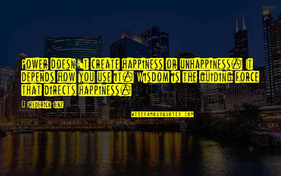 Directs Quotes By Frederick Lenz: Power doesn't create happiness or unhappiness. It depends