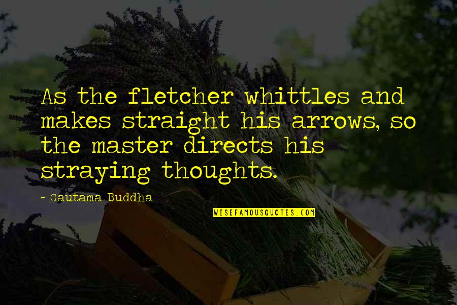 Directs Quotes By Gautama Buddha: As the fletcher whittles and makes straight his